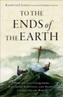 To the Ends of the Earth : How Ancient Conquerors, Explorers, Scientists, and Traders Connected the World - Book