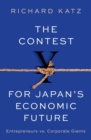 The Contest for Japan's Economic Future : Entrepreneurs vs Corporate Giants - Book