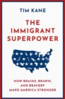 The Immigrant Superpower : How Brains, Brawn, and Bravery Make America Stronger - Book