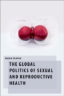The Global Politics of Sexual and Reproductive Health - Book
