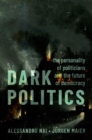 Dark Politics : The Personality of Politicians and the Future of Democracy - Book