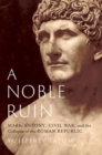 A Noble Ruin : Mark Antony, Civil War, and the Collapse of the Roman Republic - Book