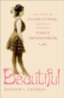 Beautiful : The Story of Julian Eltinge, America's Greatest Female Impersonator - Book