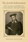 The Jewish Reformation : Bible Translation and Middle-Class German Judaism as Spiritual Enterprise - Book