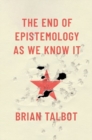 The End of Epistemology As We Know It - Book