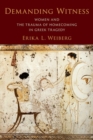 Demanding Witness : Women and the Trauma of Homecoming in Greek Tragedy - Book