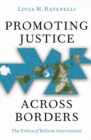 Promoting Justice Across Borders : The Ethics of Reform Intervention - Book