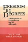 Freedom by Degrees : Emancipation in Pennsylvania and Its Aftermath - eBook