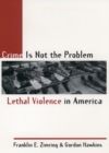Crime Is Not the Problem : Lethal Violence in America - eBook