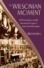 The Wilsonian Moment : Self-Determination and the International Origins of Anticolonial Nationalism - eBook