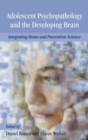 Adolescent Psychopathology and the Developing Brain : Integrating Brain and Prevention Science - eBook