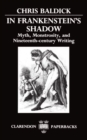 In Frankenstein's Shadow : Myth, Monstrosity, and Nineteenth-Century Writing - Book