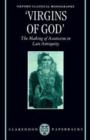 'Virgins of God' : The Making of Asceticism in Late Antiquity - Book