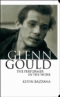 Glenn Gould: The Performer in the Work : A Study in Performance Practice - Book