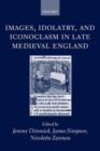 Images, Idolatry, and Iconoclasm in Late Medieval England : Textuality and the Visual Image - Book