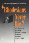 Rhodesians Never Die : The Impact of War and Political Change on White Rhodesia c.1970-1980 - Book
