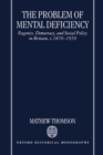 The Problem of Mental Deficiency : Eugenics, Democracy, and Social Policy in Britain, c.1870-1959 - Book