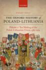 The Oxford History of Poland-Lithuania : Volume I: The Making of the Polish-Lithuanian Union, 1385-1569 - Book