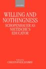 Willing and Nothingness : Schopenhauer as Nietzsche's Educator - Book