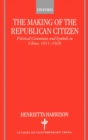 The Making of the Republican Citizen : Political Ceremonies and Symbols in China 1911-1929 - Book