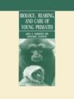 Biology, Rearing, and Care of Young Primates - Book