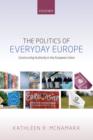 The Politics of Everyday Europe : Constructing Authority in the European Union - Book