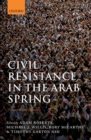 Civil Resistance in the Arab Spring : Triumphs and Disasters - Book