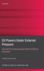EU Powers Under External Pressure : How the EU's External Actions Alter its Internal Structures - Book