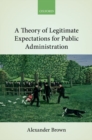 A Theory of Legitimate Expectations for Public Administration - Book