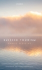 Suicide Tourism : Understanding the Legal, Philosophical, and Socio-Political Dimensions - Book
