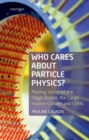 Who Cares about Particle Physics? : Making Sense of the Higgs Boson, the Large Hadron Collider and CERN - Book