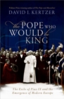 The Pope Who Would Be King : The Exile of Pius IX and the Emergence of Modern Europe - Book