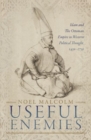 Useful Enemies : Islam and The Ottoman Empire in Western Political Thought, 1450-1750 - Book