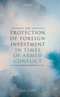 The Protection of Foreign Investment in Times of Armed Conflict - Book