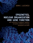 Epigenetics, Nuclear Organization & Gene Function : With implications of epigenetic regulation and genetic architecture for human development and health - Book