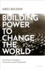 Building Power to Change the World : The Political Thought of the German Council Movements - Book