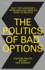 The Politics of Bad Options : Why the Eurozone's Problems Have Been So Hard to Resolve - Book