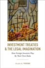 Investment Treaties and the Legal Imagination : How Foreign Investors Play By Their Own Rules - Book