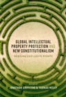 Global Intellectual Property Protection and New Constitutionalism : Hedging Exclusive Rights - Book