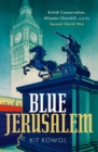 Blue Jerusalem : British Conservatism, Winston Churchill, and the Second World War - Book
