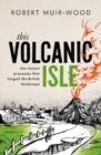 This Volcanic Isle : The Violent Processes that forged the British Landscape - Book