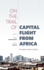 On the Trail of Capital Flight from Africa : The Takers and the Enablers - Book