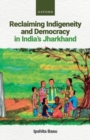 Reclaiming Indigeneity and Democracy in India's Jharkhand - Book