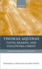 Thomas Aquinas : Faith, Reason, and Following Christ - Book