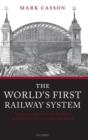 The World's First Railway System : Enterprise, Competition, and Regulation on the Railway Network in Victorian Britain - Book