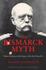 The Bismarck Myth : Weimar Germany and the Legacy of the Iron Chancellor - Book