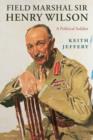 Field Marshal Sir Henry Wilson : A Political Soldier - Book