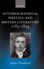 Autobiographical Writing and British Literature 1783-1834 - Book