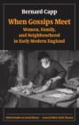 When Gossips Meet : Women, Family, and Neighbourhood in Early Modern England - Book