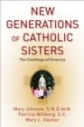 New Generations of Catholic Sisters : The Challenge of Diversity - eBook